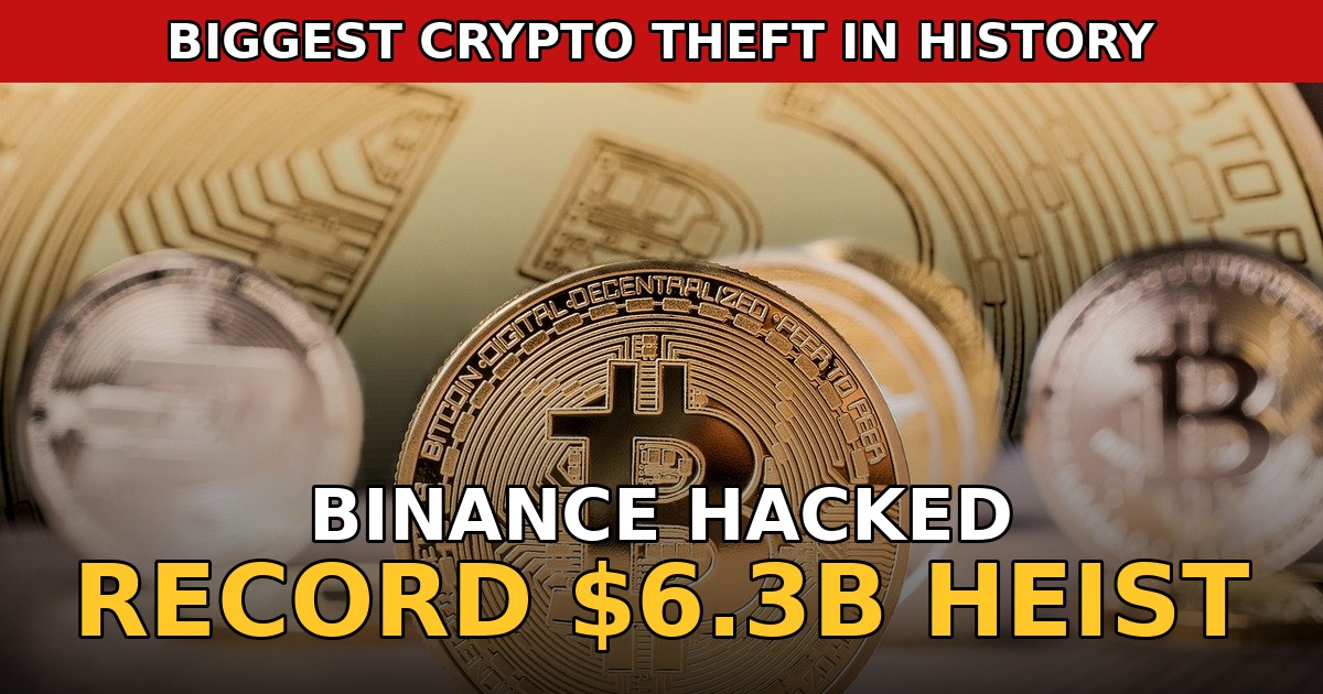 Binance crypto heist: hackers stole a record $6.3 billion in the largest crypto heist ever